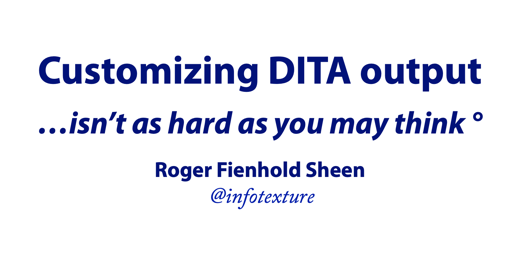 “Customizing DITA output isn’t as hard as you may think”